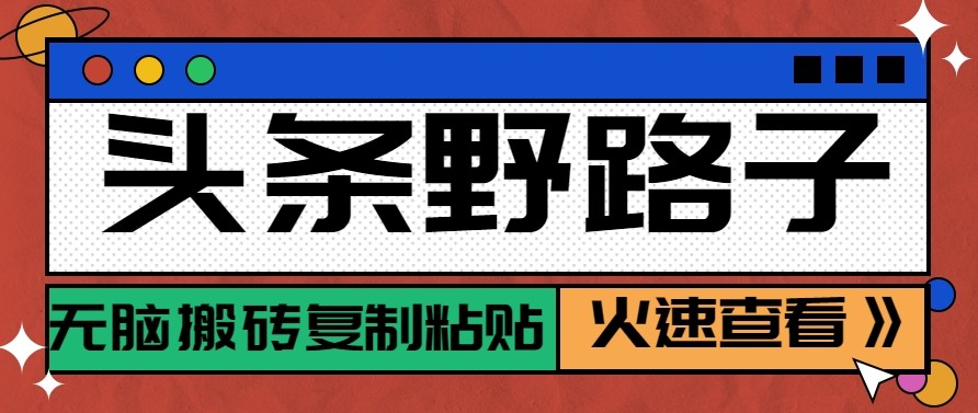 头条单账号日收益300+野路子玩法赛道，无脑搬砖复制粘贴，保姆级教程-优优云网创