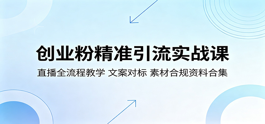创业粉精准引流实战课:直播全流程教学,文案对标,素材合规资料合集-优优云网创