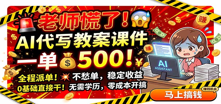 老师慌了!AI代写教案课件,一500,全程派单不愁单,0基础直接干-思丰网赚
