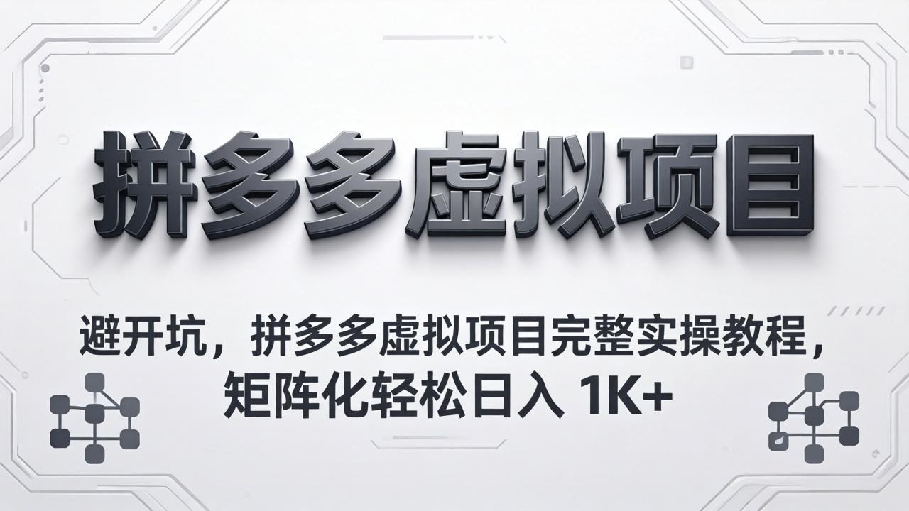 避开坑，拼多多虚拟项目完整实操教程，矩阵化轻松日入 1K+-优优云网创