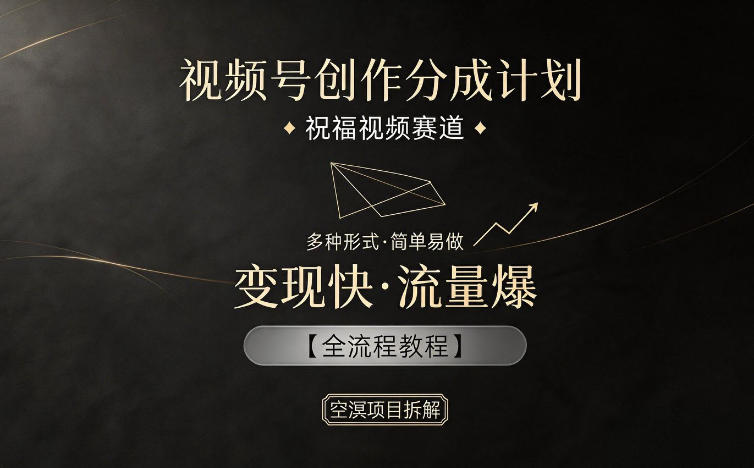视频号创作分成计划,祝福视频赛道,多种制作形式,简单易做,变现快流量爆【全流程教程】-优优云网创