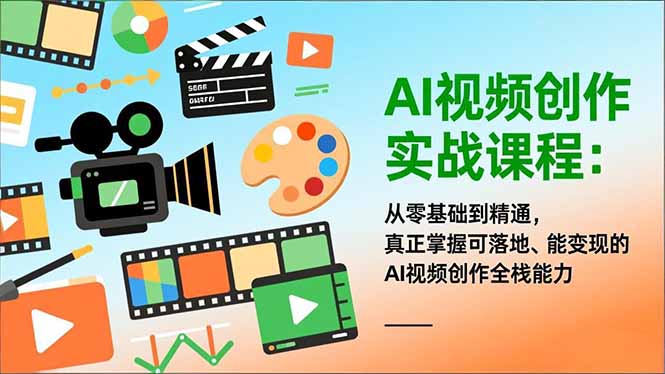 AI视频创作实战课程:从零基础到精通,真正掌握可落地、能变现的AI视频创作全栈能力-优优云网创