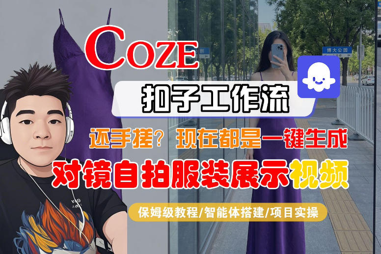 Coze智能体工作流一键生成“对镜自拍服装展示“短视频,全流程保姆级教学-优优云网创
