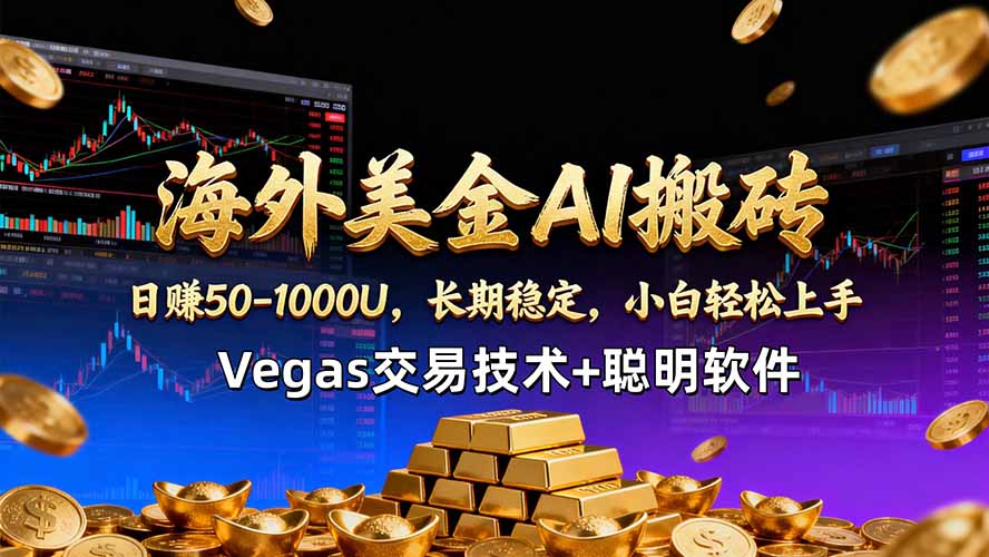 海外美金AI搬砖技术Vegas交易技术+聪明软件【训练营第七期】,日赚50-100U-优优云网创