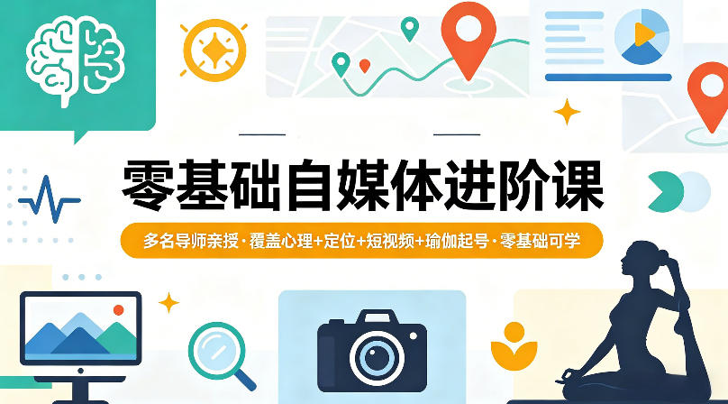 零基础自媒体进阶课,多名导师亲授,覆盖心理+定位+短视频+瑜伽起号,零基础可学-优优云网创