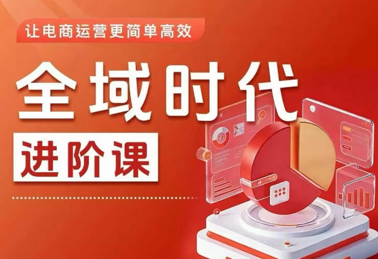 全域时代进阶课，更简单高效的全域投放实操，让电商运营更简单高效-优优云网创