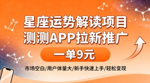星座运势解读项目,测测APP拉新推广,一单9米,市场空白,用户体量大,新手也能快速上手,轻松变现-优优云网创