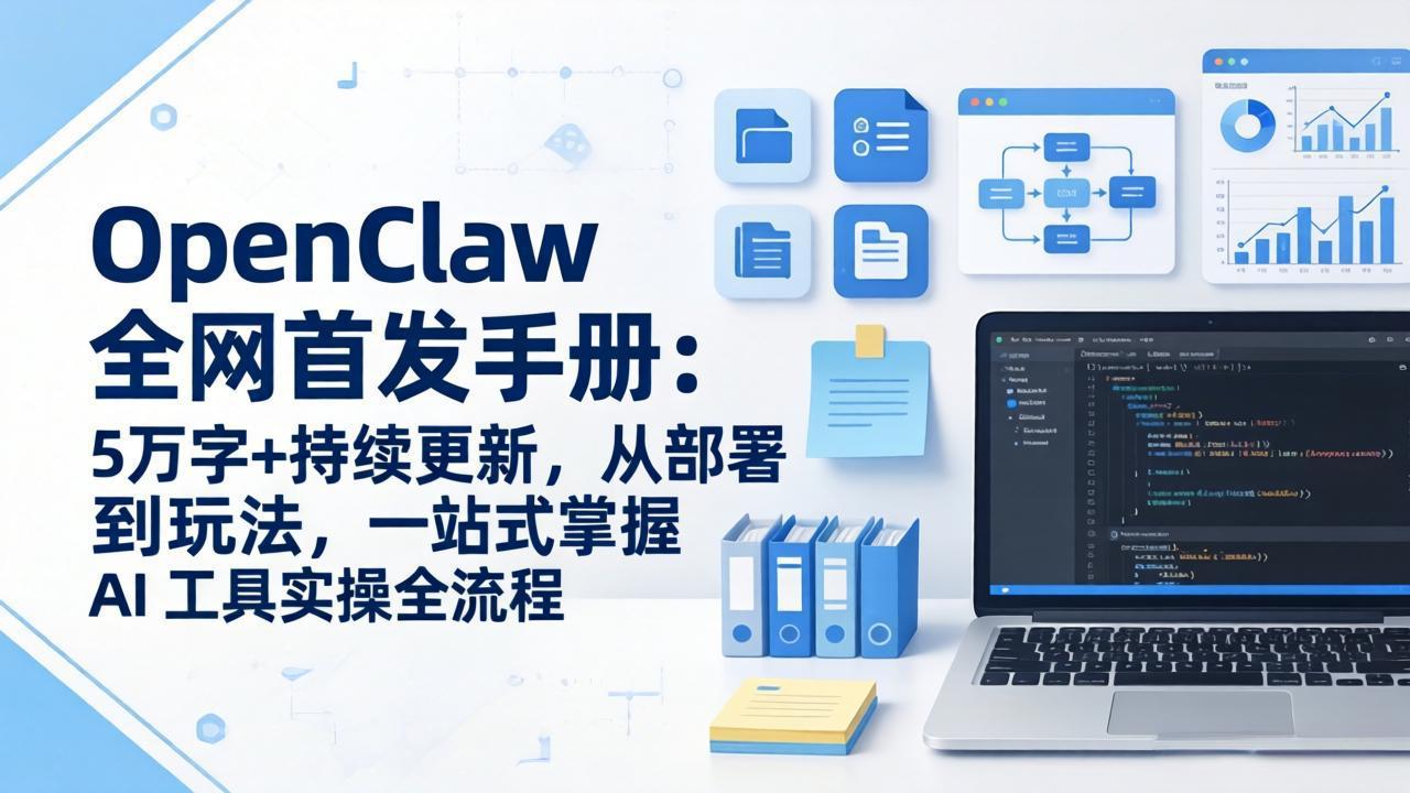 OpenClaw 全网首发手册:5万字+持续更新,从部署到玩法,一站式掌握 AI 工具实操全流程-优优云网创