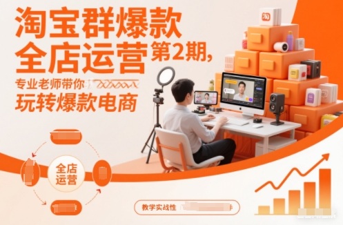 淘宝群爆款全店运营第2期，专业老师带你玩转爆款电商(更新)-优优云网创