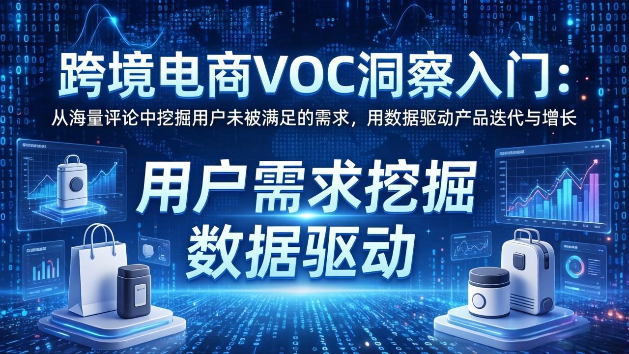 跨境电商VOC洞察入门:从海量评论中挖掘用户未被满足的需求,用数据驱动产品迭代与增长-优优云网创