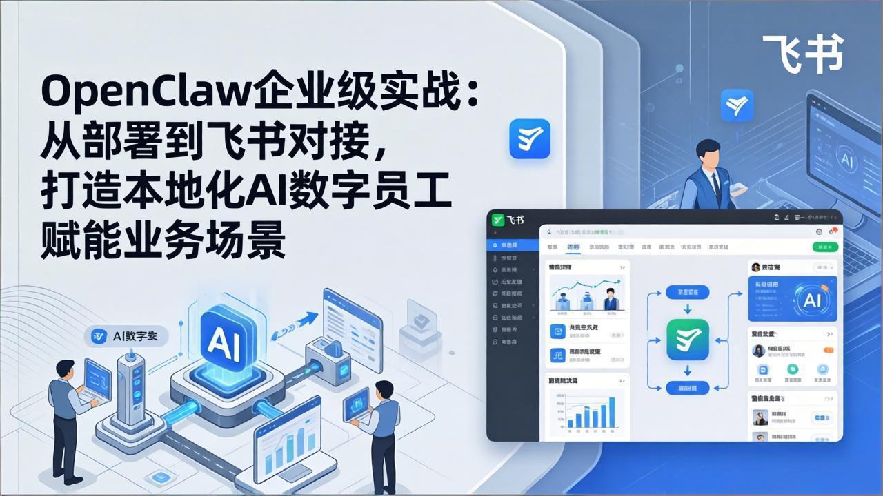 OpenClaw企业级实战:从部署到飞书对接,打造本地化AI数字员工赋能业务场景-优优云网创
