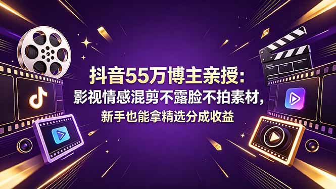 抖音55万博主亲授：影视情感混剪不露脸不拍素材，新手也能拿精选分成收益-优优云网创