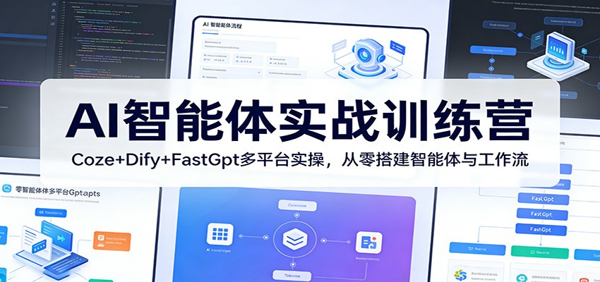 AI智能体实战训练营:Coze+Dify+FastGpt多平台实操,从零搭建智能体与工作流-优优云网创