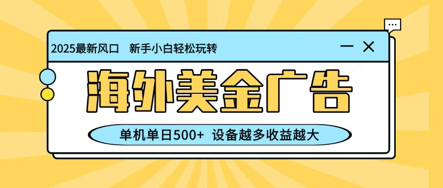 最新蓝海项目,海外美金广告,单机单日500+,可矩阵放大,设备越多收益越大-优优云网创