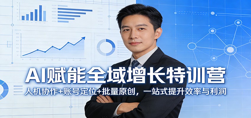 AI赋能全域增长特训营:人机协作+账号定位+批量原创,一站式提升效率与利润-优优云网创