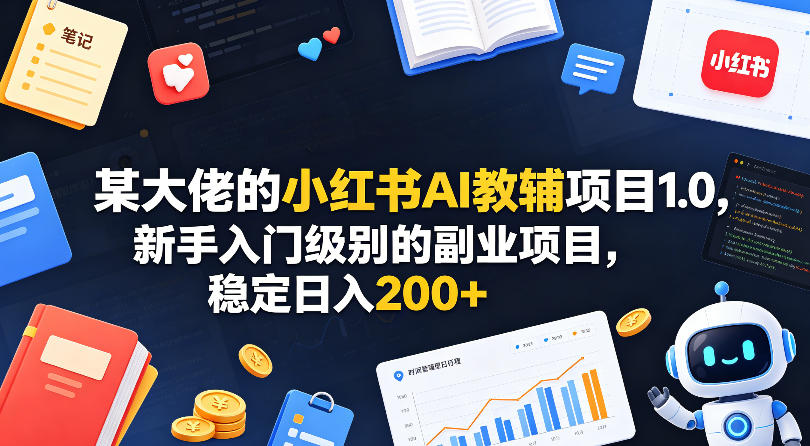 某大佬的小红书AI教辅项目1.0,新手入门级别的副业项目,稳定日入200+-优优云网创