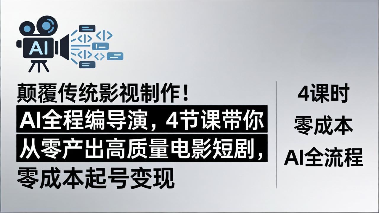 颠覆传统影视制作!AI全程编导演,4节课带你从零产出高质量电影短剧,零成本起号变现-优优云网创